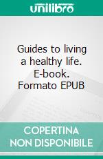 Guides to living a healthy life. E-book. Formato EPUB ebook