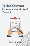 English Grammar: Common Mistakes to Avoid Volume I. E-book. Formato EPUB ebook di Daniel B. Smith