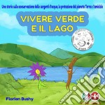 Vivere Verde e il LagoUna storia sulla conservazione delle sorgenti d&apos;acqua, cooperazione e l&apos;amicizia. E-book. Formato EPUB ebook