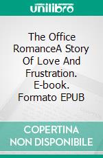 The Office RomanceA Story Of Love And Frustration. E-book. Formato EPUB ebook