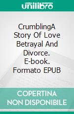 CrumblingA Story Of Love Betrayal And Divorce. E-book. Formato EPUB ebook di Jim Miller