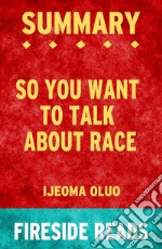 So You Want to Talk About Race by Ijeoma Oluo: Summary by Fireside Reads. E-book. Formato EPUB ebook