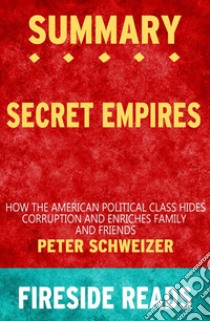 Secret Empires: How the American Political Class Hides Corruption and Enriches Family and Friends by Peter Schweizer: Summary by Fireside Reads. E-book. Formato EPUB ebook di Fireside Reads