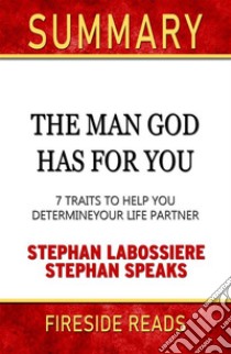 The Man God Has For You: 7 Traits to Help You Determine Your Life Partner by Stephan Labossiere and Stephan Speaks: Summary by Fireside Reads. E-book. Formato EPUB ebook di Fireside Reads