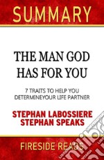 The Man God Has For You: 7 Traits to Help You Determine Your Life Partner by Stephan Labossiere and Stephan Speaks: Summary by Fireside Reads. E-book. Formato EPUB ebook