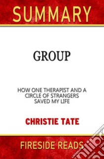 Group: How One Therapist and a Circle of Strangers Saved My Life by Christie Tate: Summary by Fireside REads. E-book. Formato EPUB ebook di Fireside Reads