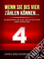 Wenn sie bis vier zählen können... (Übersetzt)So bekommen Sie alles, was Sie sich vom Leben wünschen!. E-book. Formato EPUB