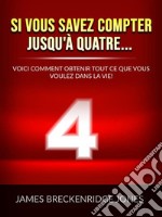 Si vous savez compter jusqu&apos;à quatre... (Traduit)Voici comment obtenir tout ce que vous voulez dans la vie!. E-book. Formato EPUB ebook