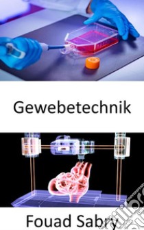 GewebetechnikWiederherstellung, Erhalt oder Verbesserung geschädigter Gewebe oder ganzer Organe. E-book. Formato EPUB ebook di Fouad Sabry