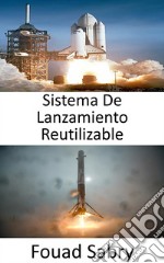 Sistema De Lanzamiento ReutilizableLa exploración espacial se revoluciona con el desarrollo de cohetes reutilizables. E-book. Formato EPUB ebook