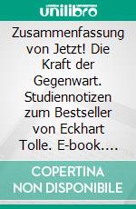 Zusammenfassung von Jetzt! Die Kraft der Gegenwart. Studiennotizen zum Bestseller von Eckhart Tolle. E-book. Formato EPUB ebook