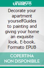 Decorate your apartment yourselfGuides to painting and giving your home an exquisite look. E-book. Formato EPUB ebook di Shelley keller