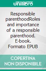 Responsible parenthoodRoles and importance of a responsible parenthood. E-book. Formato EPUB ebook