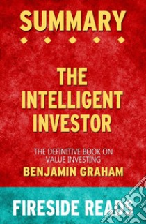 The Intelligent Investor: The Definitive Book on Value Investing by Benjamin Graham: Summary by Fireside Reads. E-book. Formato EPUB ebook di Fireside Reads