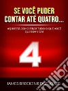 Se você puder contar até quatro... (Traduzido)Aqui está como tirar tudo o que você quer da vida!. E-book. Formato EPUB ebook di James Breckenridge Jones