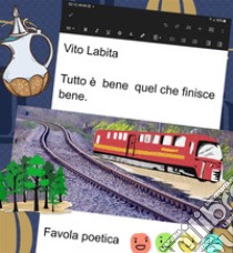 Tutto è bene quel che finisce beneFavola poetica. E-book. Formato EPUB ebook di labita vito