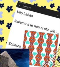 Insieme a te non ci sto piùScherzo. E-book. Formato EPUB ebook di labita vito