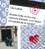 Questa notte scrivo una canzone d&apos;amore o mi faccio una spremuta di cipolle?. E-book. Formato EPUB