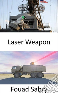 Laser WeaponThe most innovative air defense systems using powerful lasers to burn down enemy drones and rockets. E-book. Formato EPUB ebook