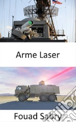 Arme LaserLes systèmes de défense aérienne les plus innovants utilisant de puissants lasers pour brûler les drones et les roquettes ennemis. E-book. Formato EPUB ebook