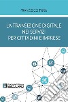 La transizione digitale nei servizi per cittadini e imprese. E-book. Formato PDF ebook di Francesco Tura