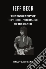 Jeff BeckThe Biography of Jeff Beck - The cause of His Death. E-book. Formato EPUB