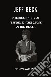 Jeff BeckThe Biography of Jeff Beck - The cause of His Death. E-book. Formato EPUB ebook