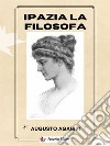 Ipazia la Filosofa. E-book. Formato EPUB ebook di Augusto Agabiti