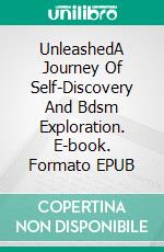 UnleashedA Journey Of Self-Discovery And Bdsm Exploration. E-book. Formato EPUB ebook