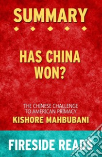 Has China Won?: The Chinese Challenge to American Primacy by Kishore Mahbubani: Summary by Fireside Reads. E-book. Formato EPUB ebook di Fireside Reads