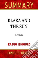 Klara and the Sun: A Novel by Kazuo Ishiguro: Summary by Fireside Reads. E-book. Formato EPUB ebook