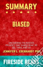 Biased: Uncovering the Hidden Prejudice That Shapes What We See, Think, and Do by Jennifer L. Eberhardt PhD: Summary by Fireside Reads. E-book. Formato EPUB ebook