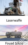 LaserwaffeDie innovativsten Luftverteidigungssysteme, die leistungsstarke Laser verwenden, um feindliche Drohnen und Raketen niederzubrennen. E-book. Formato EPUB ebook