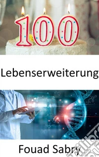 LebenserweiterungForscher haben das Geheimnis entdeckt, wie sich die Lebenserwartung des Menschen verdoppeln lässt, aber sollten wir uns das zu eigen machen?. E-book. Formato EPUB ebook