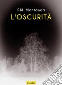 L'oscurità. E-book. Formato EPUB ebook di P.M. Montanari