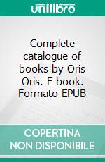 Complete catalogue of books by Oris Oris. E-book. Formato EPUB ebook di Oris Oris