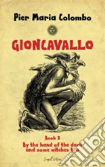 Gioncavallo – Book 2 - By the hand of the devil and some witches too. E-book. Formato EPUB ebook