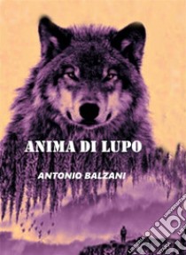 Anima di Lupo. E-book. Formato EPUB ebook di Antonio Balzani