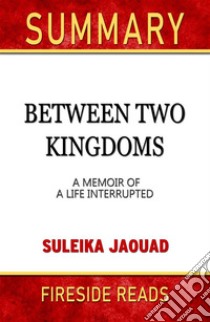 Between Two Kingdoms: A Memoir of a Life Interrupted by Suleika Jaouad: Summary by Fireside Reads. E-book. Formato EPUB ebook di Fireside Reads