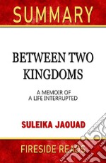 Between Two Kingdoms: A Memoir of a Life Interrupted by Suleika Jaouad: Summary by Fireside Reads. E-book. Formato EPUB ebook