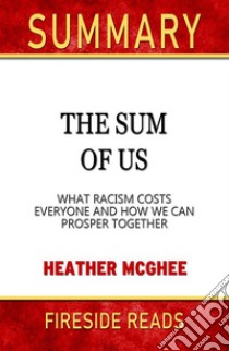 The Sum of Us: What Racisms Costs Everyone and How We Can Prosper Together by Heather McGhee: Summary by Fireside Reads. E-book. Formato EPUB ebook di Fireside Reads