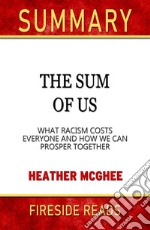 The Sum of Us: What Racisms Costs Everyone and How We Can Prosper Together by Heather McGhee: Summary by Fireside Reads. E-book. Formato EPUB ebook