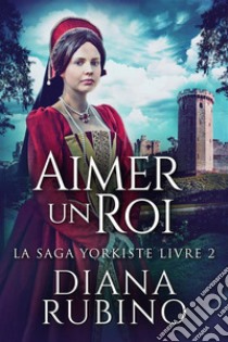 Aimer un roi. E-book. Formato EPUB ebook di Diana Rubino