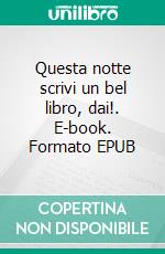 Questa notte scrivi un bel libro, dai!. E-book. Formato EPUB ebook di labita vito