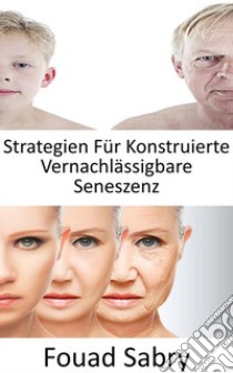 Strategien Für Konstruierte Vernachlässigbare SeneszenzKönnen wir den Alterungsprozess aufhalten? Ist Unsterblichkeit wirklich machbar oder wird das Altern unvermeidlich?. E-book. Formato EPUB ebook di Fouad Sabry