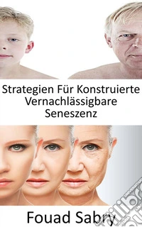 Strategien Für Konstruierte Vernachlässigbare SeneszenzKönnen wir den Alterungsprozess aufhalten? Ist Unsterblichkeit wirklich machbar oder wird das Altern unvermeidlich?. E-book. Formato EPUB ebook