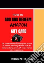 How to Add and Redeem Amazon Gift CardThe complete step by step guide on how to redeem amazon gift cards with the app or website, check gift card balance with screenshots.. E-book. Formato EPUB