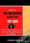 How to Add and Redeem Amazon Gift CardThe complete step by step guide on how to redeem amazon gift cards with the app or website, check gift card balance with screenshots.. E-book. Formato EPUB ebook