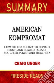 American Kompromat: How the KGB Cultivated Donald Trump, and Related Tales of Sex, Greed, Power and Treachery by Craig Unger: Summary by Fireside Reads. E-book. Formato EPUB ebook di Fireside Reads