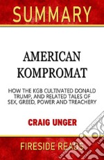 American Kompromat: How the KGB Cultivated Donald Trump, and Related Tales of Sex, Greed, Power and Treachery by Craig Unger: Summary by Fireside Reads. E-book. Formato EPUB ebook